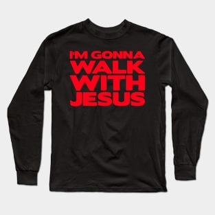 I'm Gonna Walk With Jesus Long Sleeve T-Shirt